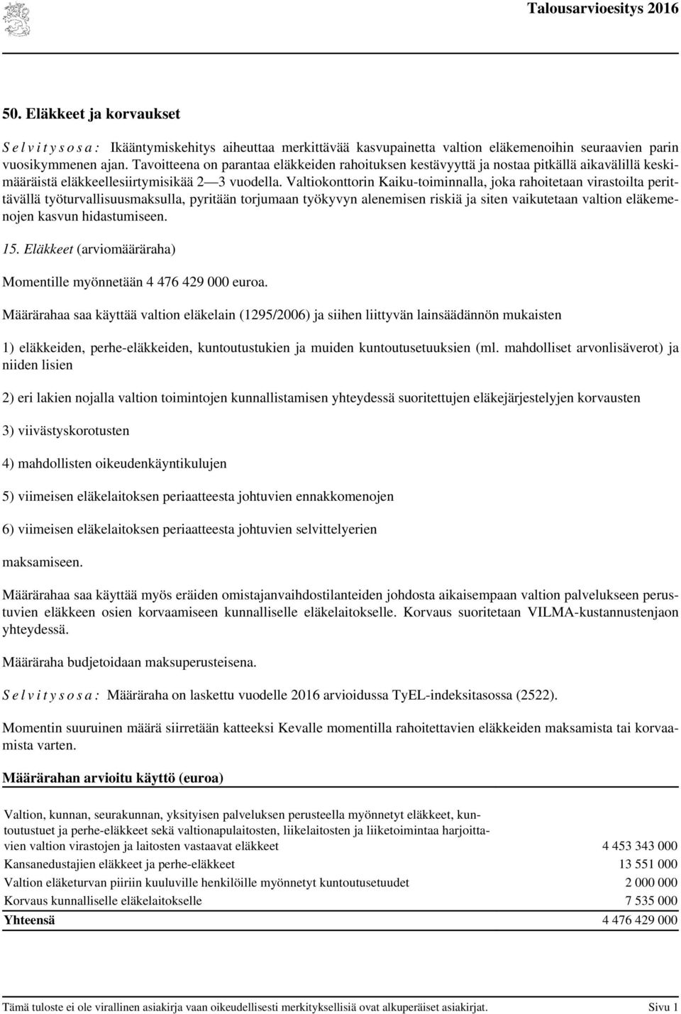 Valtiokonttorin Kaiku-toiminnalla, joka rahoitetaan virastoilta perittävällä työturvallisuusmaksulla, pyritään torjumaan työkyvyn alenemisen riskiä ja siten vaikutetaan valtion eläkemenojen kasvun