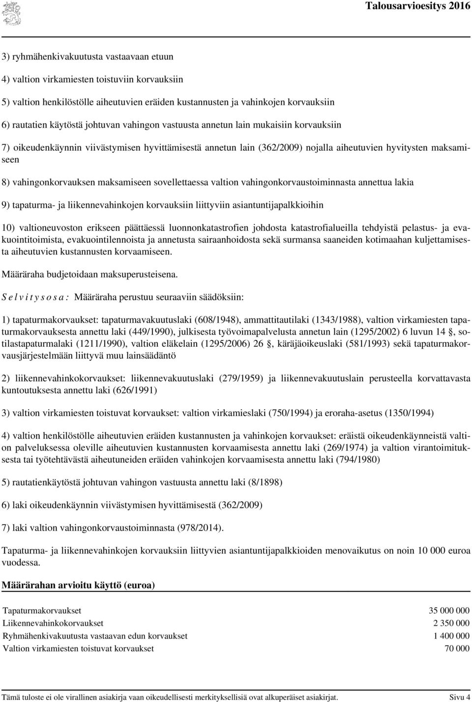 maksamiseen sovellettaessa valtion vahingonkorvaustoiminnasta annettua lakia 9) tapaturma- ja liikennevahinkojen korvauksiin liittyviin asiantuntijapalkkioihin 10) valtioneuvoston erikseen päättäessä