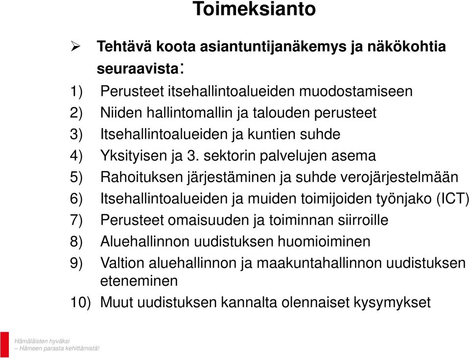 sektorin palvelujen asema 5) Rahoituksen järjestäminen ja suhde verojärjestelmään 6) Itsehallintoalueiden ja muiden toimijoiden työnjako (ICT) 7)