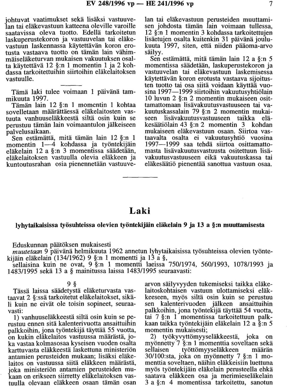 12 :n 1 momentin 1 ja 2 kohdassa tarkoitettuihin siirtoihin eläkelaitoksen vastuulle. Tämä laki tulee voimaan 1 päivänä tammikuuta 1997.