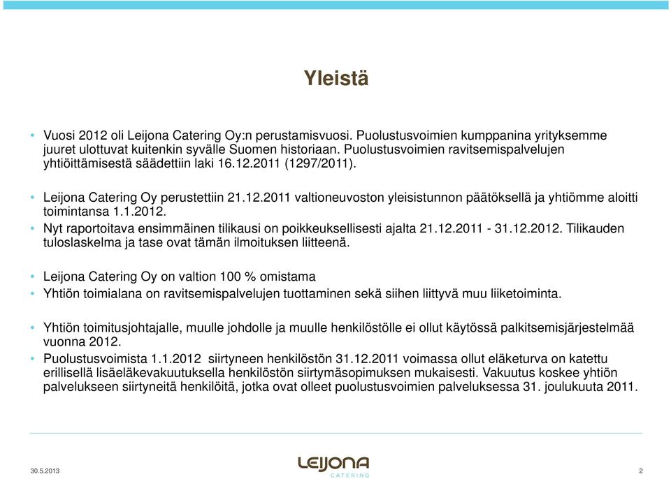 1.2012. Nyt raportoitava ensimmäinen tilikausi on poikkeuksellisesti ajalta 21.12.2011-31.12.2012. Tilikauden tuloslaskelma ja tase ovat tämän ilmoituksen liitteenä.