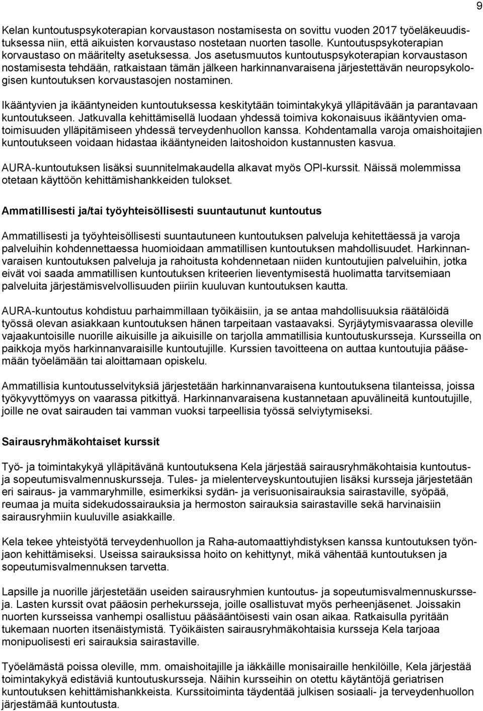 Jos asetusmuutos kuntoutuspsykoterapian korvaustason nostamisesta tehdään, ratkaistaan tämän jälkeen harkinnanvaraisena järjestettävän neuropsykologisen kuntoutuksen korvaustasojen nostaminen.