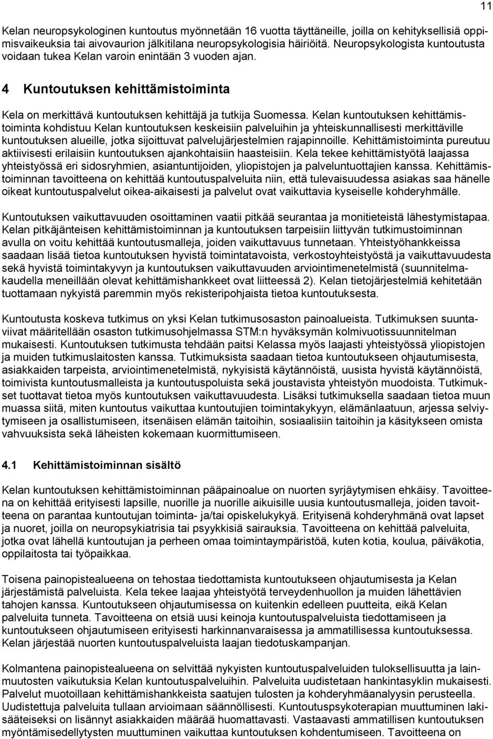 Kelan kuntoutuksen kehittämistoiminta kohdistuu Kelan kuntoutuksen keskeisiin palveluihin ja yhteiskunnallisesti merkittäville kuntoutuksen alueille, jotka sijoittuvat palvelujärjestelmien