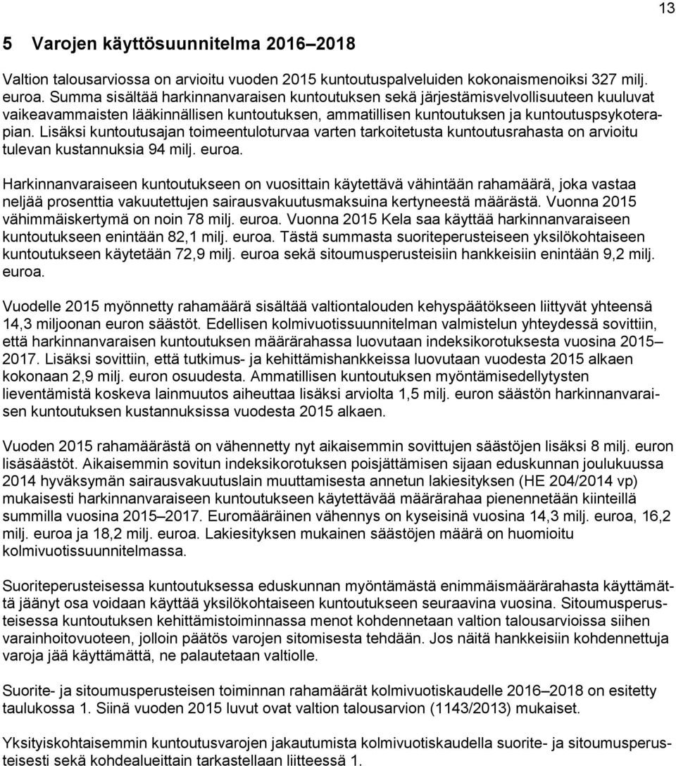 Lisäksi kuntoutusajan toimeentuloturvaa varten tarkoitetusta kuntoutusrahasta on arvioitu tulevan kustannuksia 94 milj. euroa.