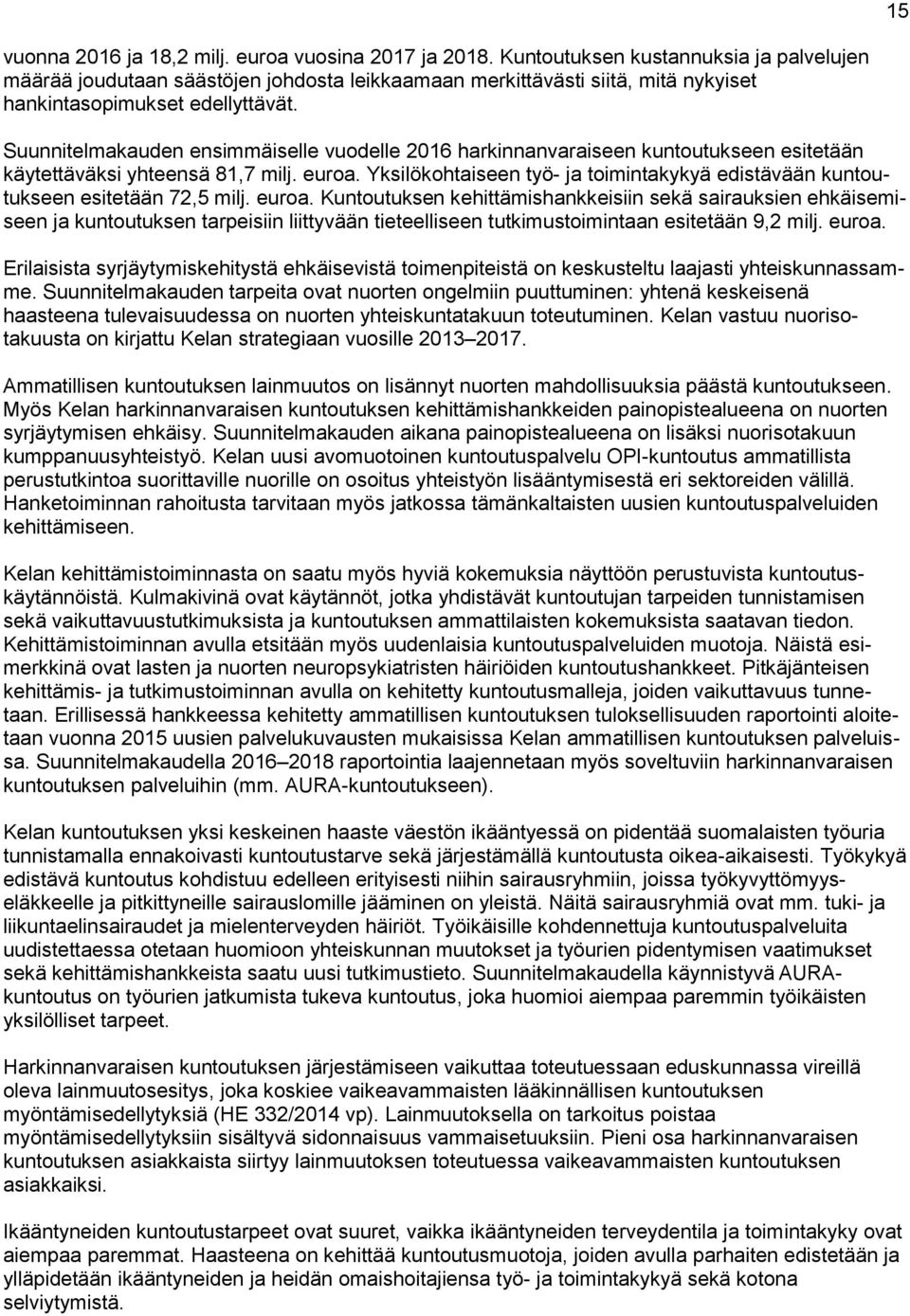 Suunnitelmakauden ensimmäiselle vuodelle 2016 harkinnanvaraiseen kuntoutukseen esitetään käytettäväksi yhteensä 81,7 milj. euroa.