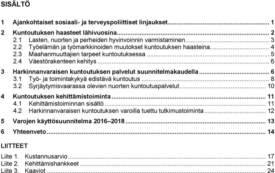 .. 6 3 Harkinnanvaraisen kuntoutuksen palvelut suunnitelmakaudella... 6 3.1 Työ- ja toimintakykyä edistävä kuntoutus... 8 3.2 Syrjäytymisvaarassa olevien nuorten kuntoutuspalvelut.