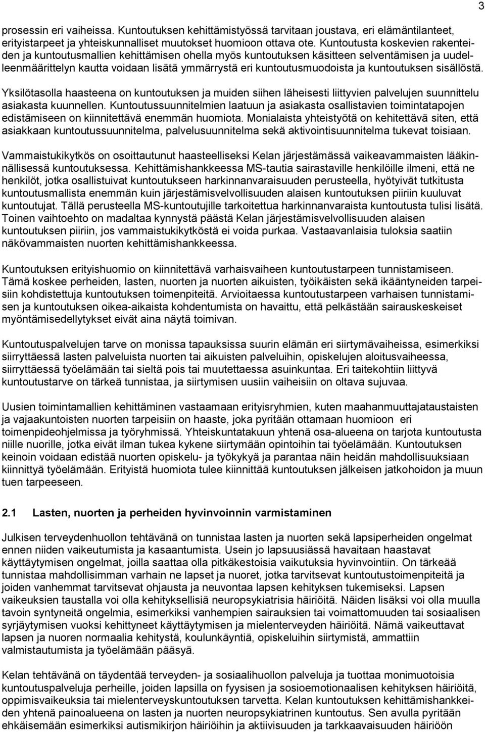 kuntoutuksen sisällöstä. Yksilötasolla haasteena on kuntoutuksen ja muiden siihen läheisesti liittyvien palvelujen suunnittelu asiakasta kuunnellen.