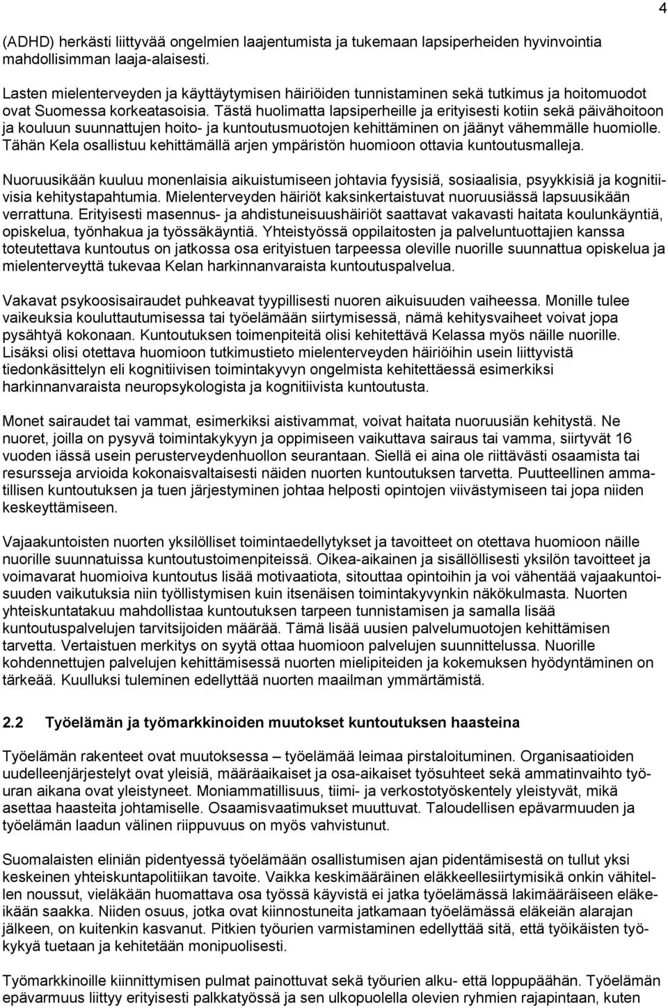 Tästä huolimatta lapsiperheille ja erityisesti kotiin sekä päivähoitoon ja kouluun suunnattujen hoito- ja kuntoutusmuotojen kehittäminen on jäänyt vähemmälle huomiolle.