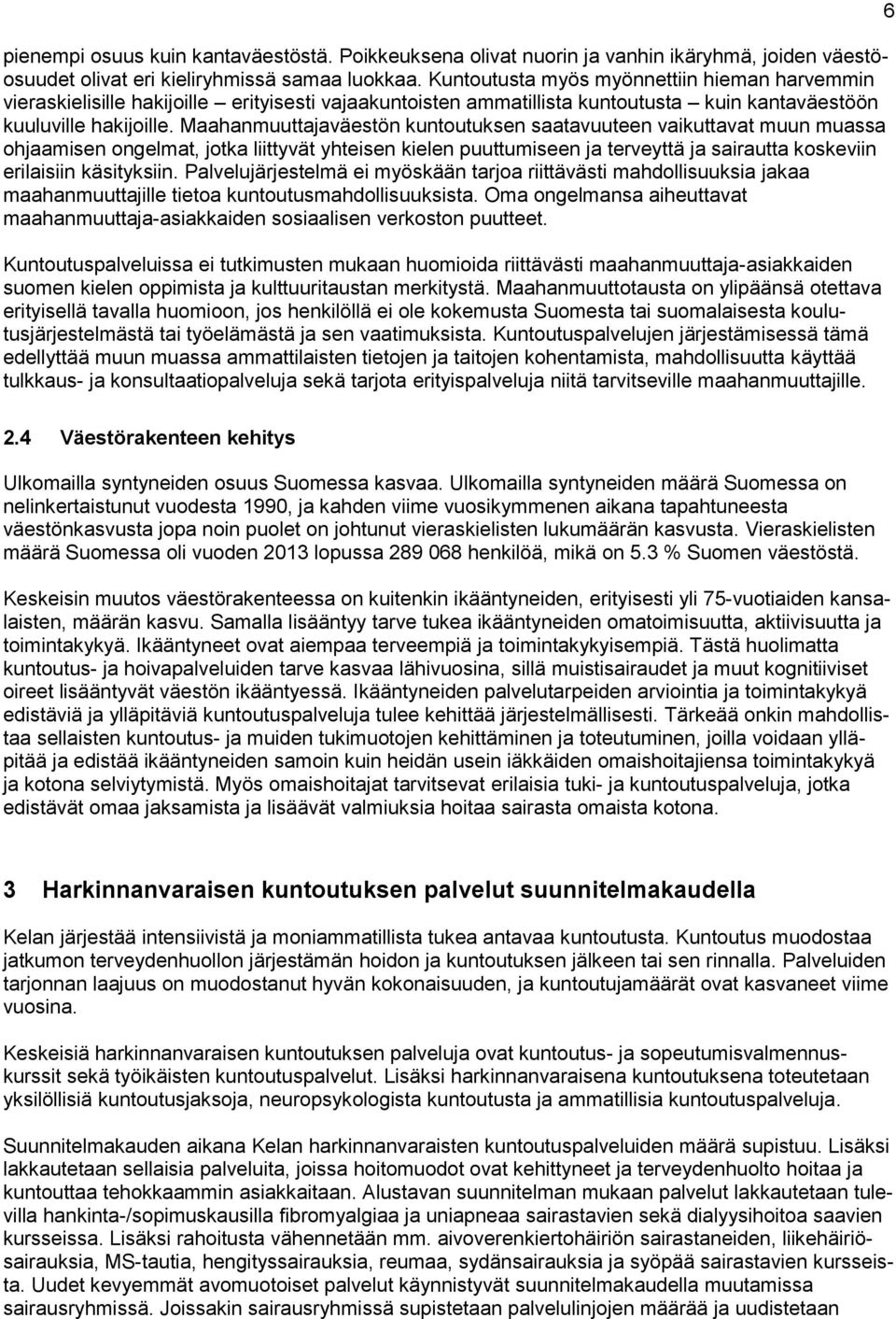 Maahanmuuttajaväestön kuntoutuksen saatavuuteen vaikuttavat muun muassa ohjaamisen ongelmat, jotka liittyvät yhteisen kielen puuttumiseen ja terveyttä ja sairautta koskeviin erilaisiin käsityksiin.