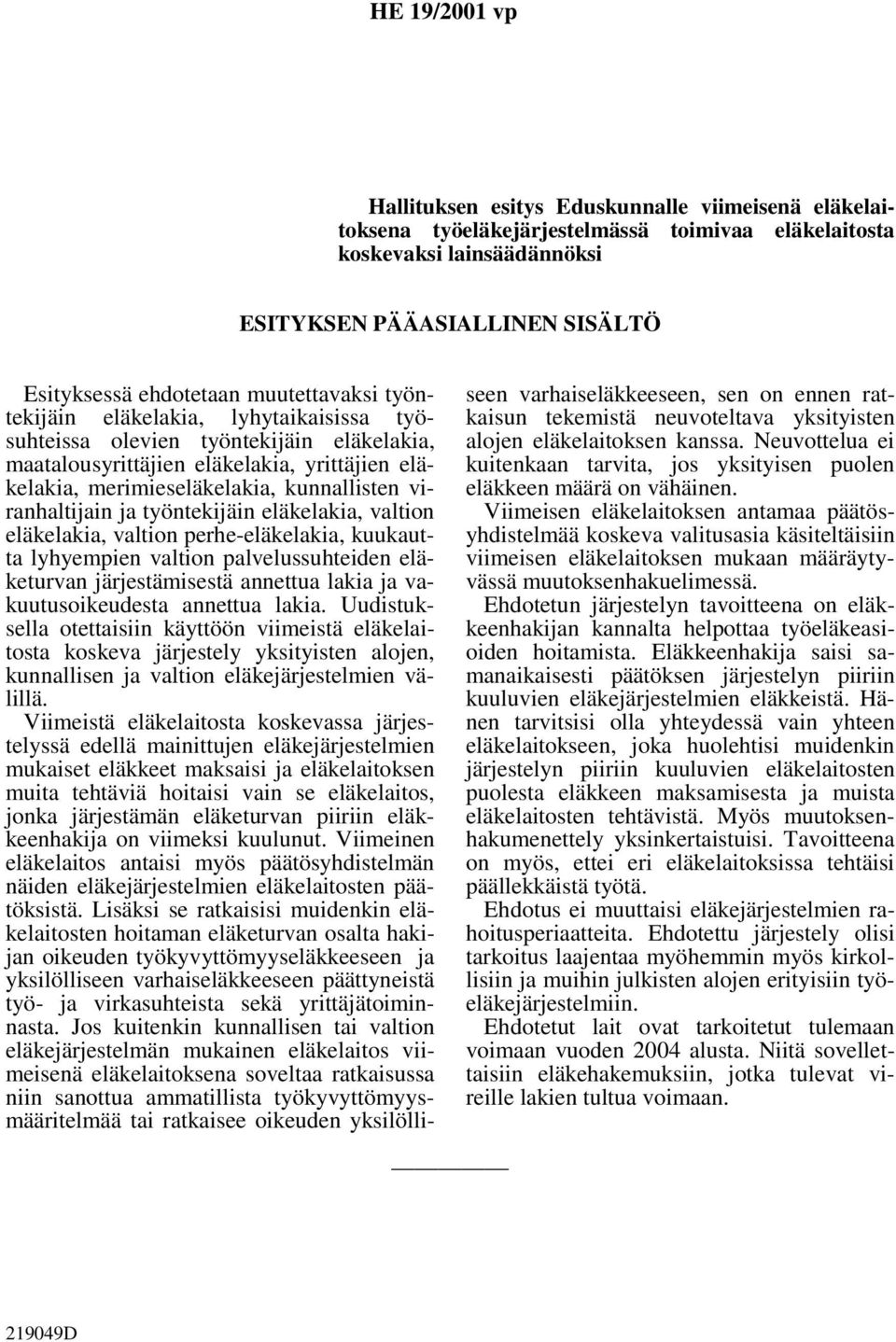 viranhaltijain ja työntekijäin eläkelakia, valtion eläkelakia, valtion perhe-eläkelakia, kuukautta lyhyempien valtion palvelussuhteiden eläketurvan järjestämisestä annettua lakia ja