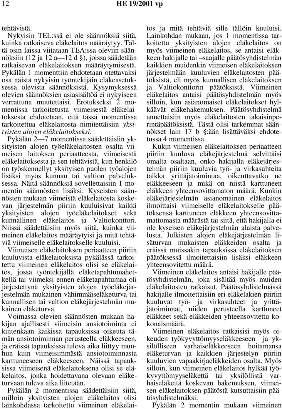 Pykälän 1 momenttiin ehdotetaan otettavaksi osa näistä nykyisin työntekijäin eläkeasetuksessa olevista säännöksistä. Kysymyksessä olevien säännöksien asiasisältöä ei nykyiseen verrattuna muutettaisi.