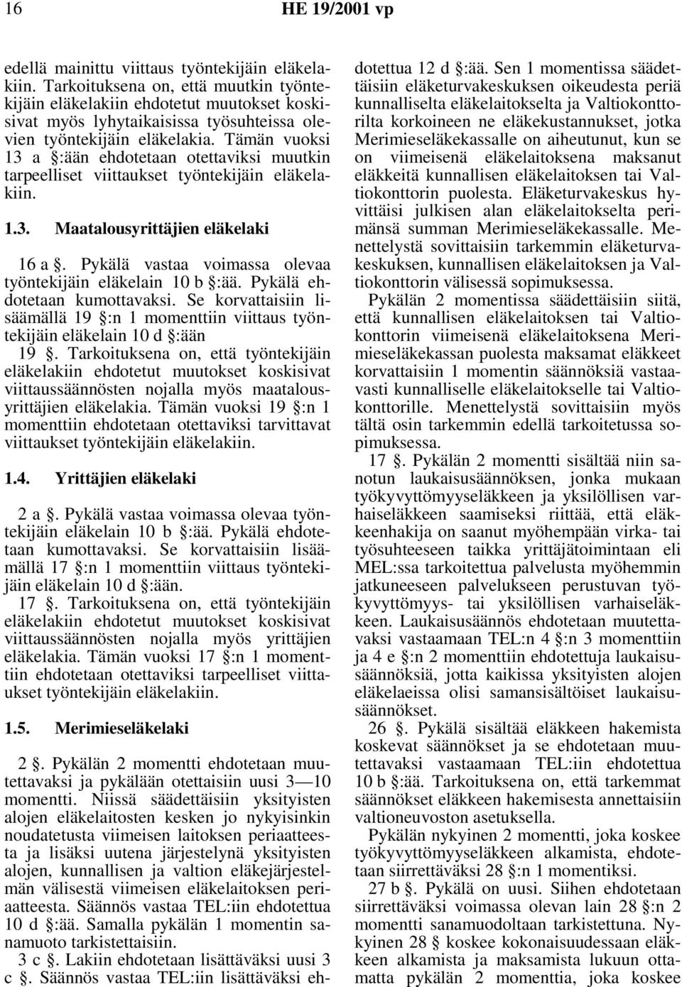 Tämän vuoksi 13 a :ään ehdotetaan otettaviksi muutkin tarpeelliset viittaukset työntekijäin eläkelakiin. 1.3. Maatalousyrittäjien eläkelaki 16 a.