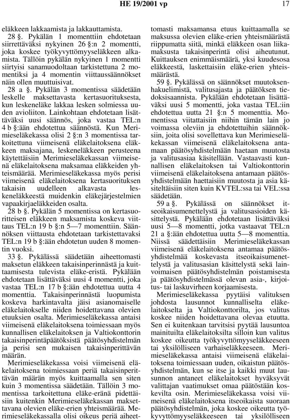 Pykälän 3 momentissa säädetään leskelle maksettavasta kertasuorituksesta, kun leskeneläke lakkaa lesken solmiessa uuden avioliiton.