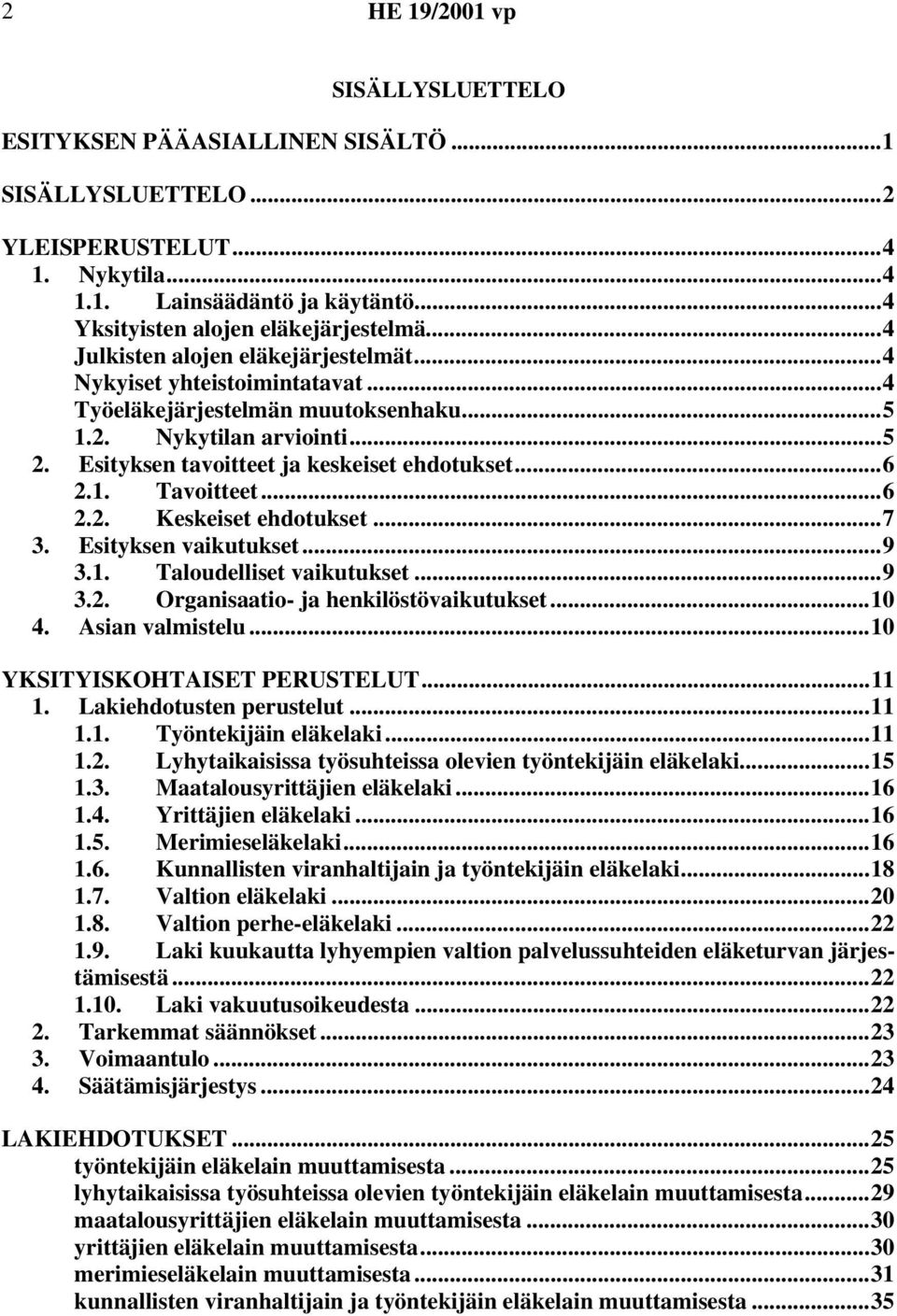 ..6 2.2. Keskeiset ehdotukset...7 3. Esityksen vaikutukset...9 3.1. Taloudelliset vaikutukset...9 3.2. Organisaatio- ja henkilöstövaikutukset...10 4. Asian valmistelu...10 YKSITYISKOHTAISET PERUSTELUT.