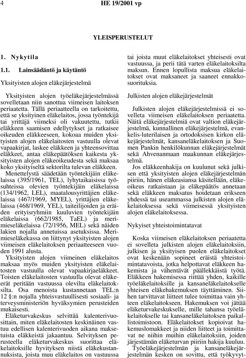 kokoaa muiden yksityisten alojen eläkelaitosten vastuulla olevat vapaakirjat, laskee eläkkeen ja yhteensovittaa eläkkeet, antaa eläkepäätöksen kaikesta yksityisten alojen eläkeoikeudesta sekä maksaa