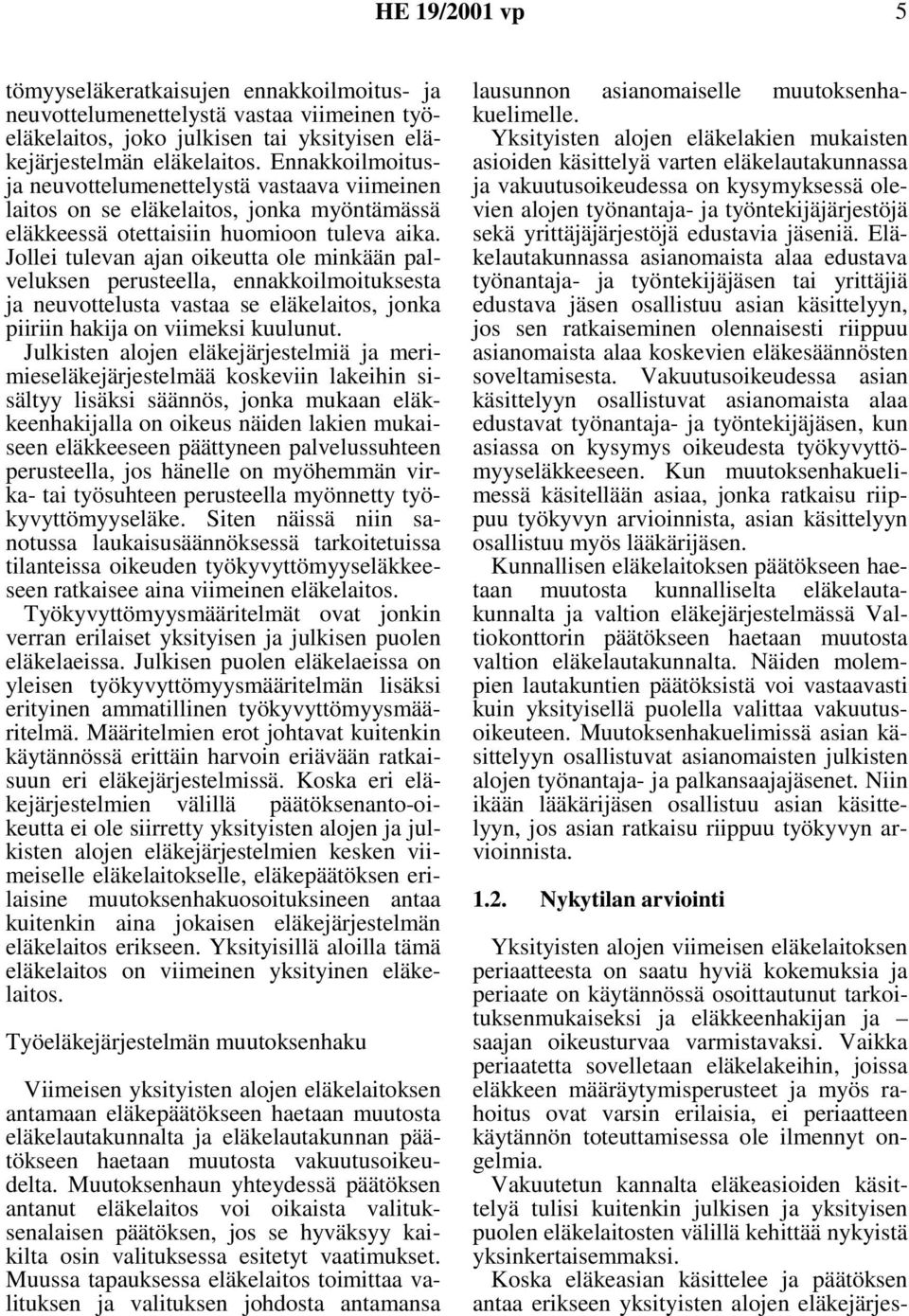 Jollei tulevan ajan oikeutta ole minkään palveluksen perusteella, ennakkoilmoituksesta ja neuvottelusta vastaa se eläkelaitos, jonka piiriin hakija on viimeksi kuulunut.