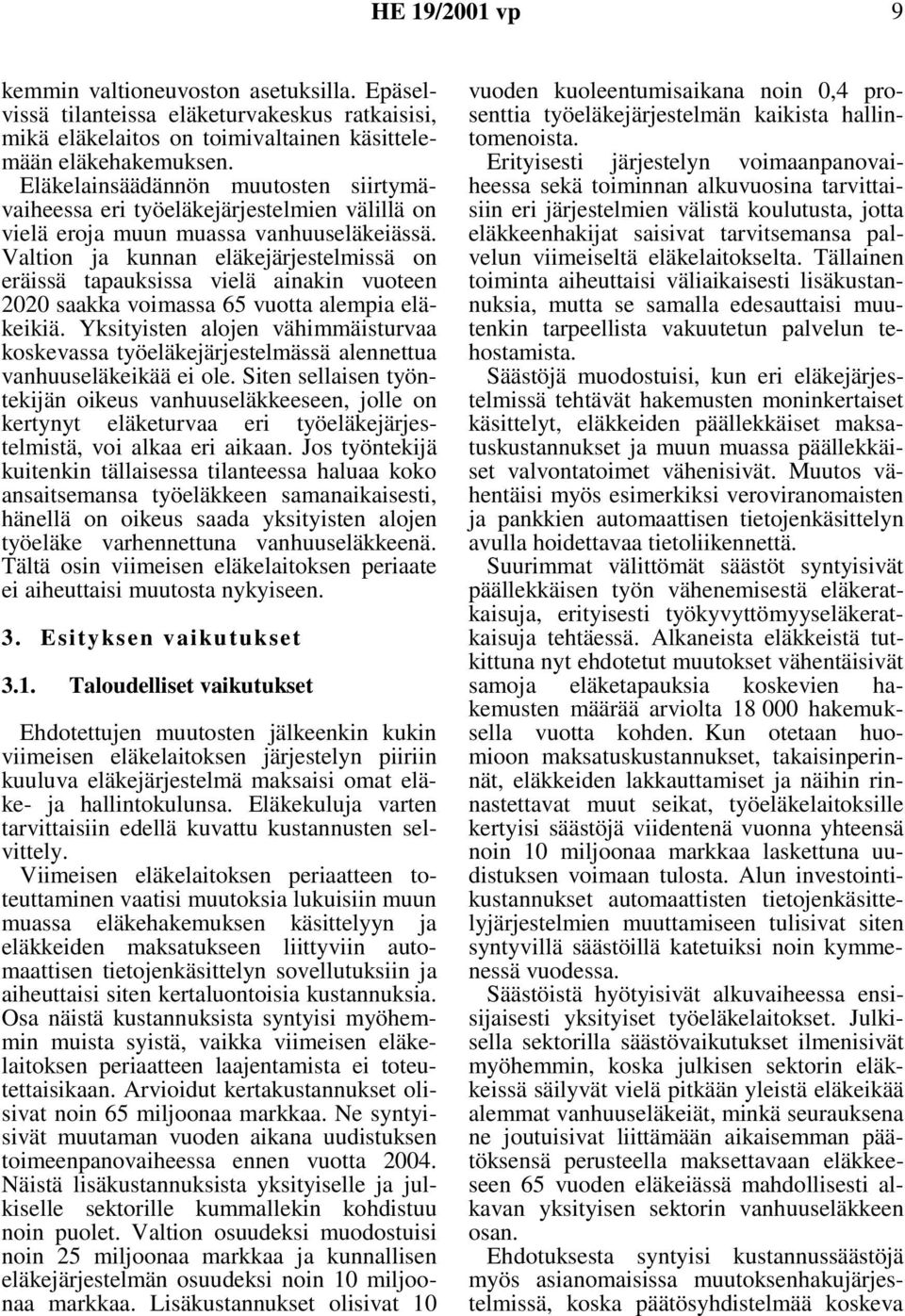 Valtion ja kunnan eläkejärjestelmissä on eräissä tapauksissa vielä ainakin vuoteen 2020 saakka voimassa 65 vuotta alempia eläkeikiä.