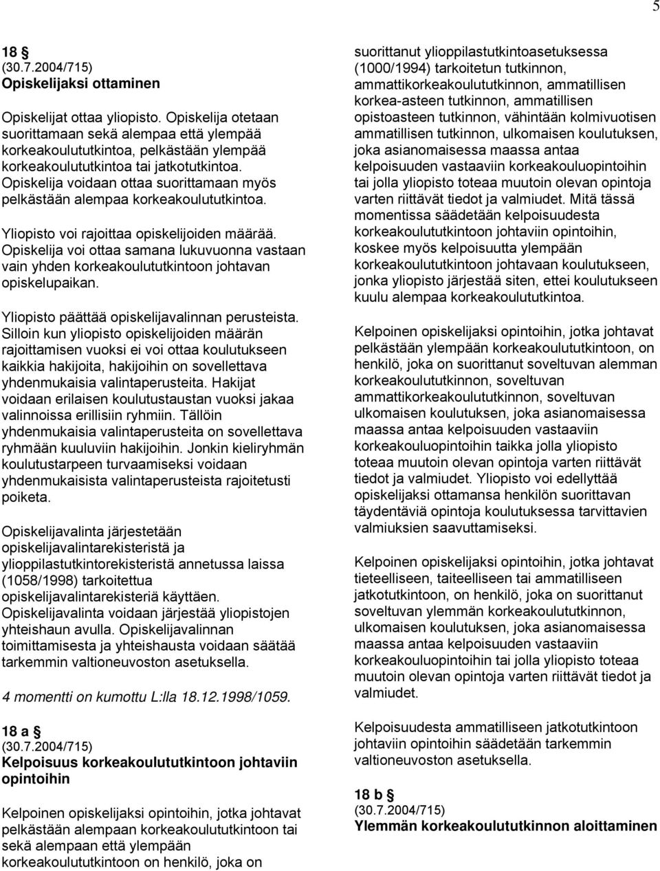 Opiskelija voi ottaa samana lukuvuonna vastaan vain yhden korkeakoulututkintoon johtavan opiskelupaikan. Yliopisto päättää opiskelijavalinnan perusteista.