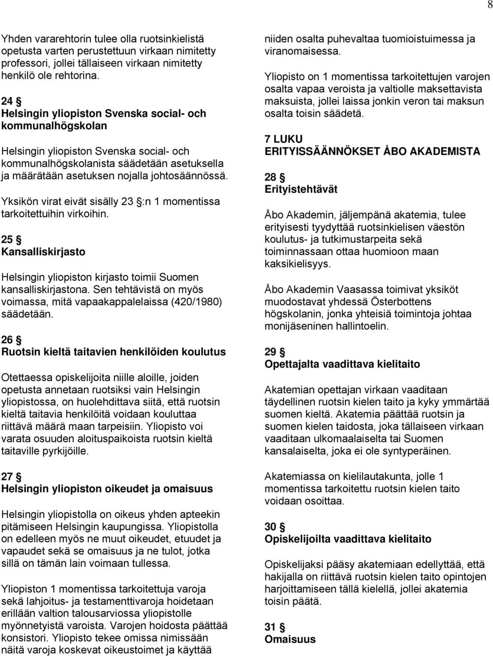 Yksikön virat eivät sisälly 23 :n 1 momentissa tarkoitettuihin virkoihin. 25 Kansalliskirjasto Helsingin yliopiston kirjasto toimii Suomen kansalliskirjastona.