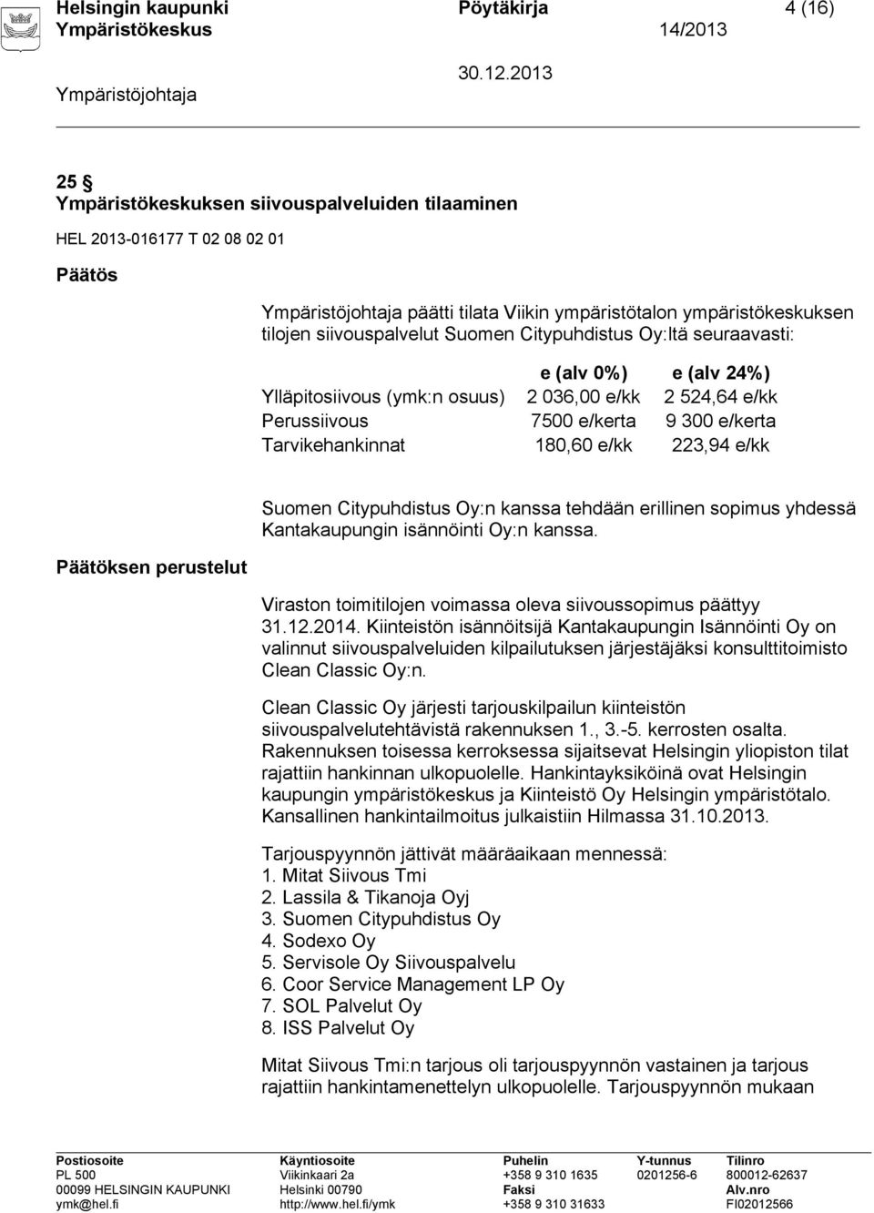 180,60 e/kk 223,94 e/kk Päätöksen perustelut Suomen Citypuhdistus Oy:n kanssa tehdään erillinen sopimus yhdessä Kantakaupungin isännöinti Oy:n kanssa.