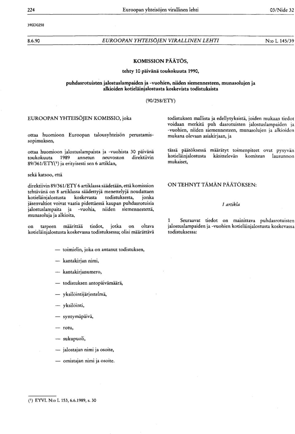 kotieläinjalostusta koskevista todistuksista (90/25 8/ETY) EUROOPAN YHTEISÖJEN KOMISSIO, joka ottaa huomioon Euroopan talousyhteisön perustamissopimuksen, ottaa huomioon jalostuslampaista ja