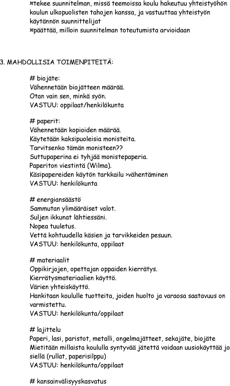 Käytetään kaksipuoleisia monisteita. Tarvitsenko tämän monisteen?? Suttupaperina ei tyhjää monistepaperia. Paperiton viestintä (Wilma).