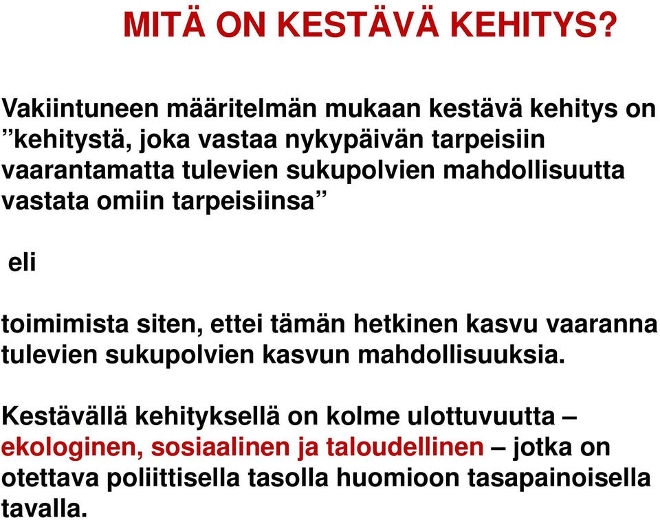 tulevien sukupolvien mahdollisuutta vastata omiin tarpeisiinsa eli toimimista siten, ettei tämän hetkinen kasvu