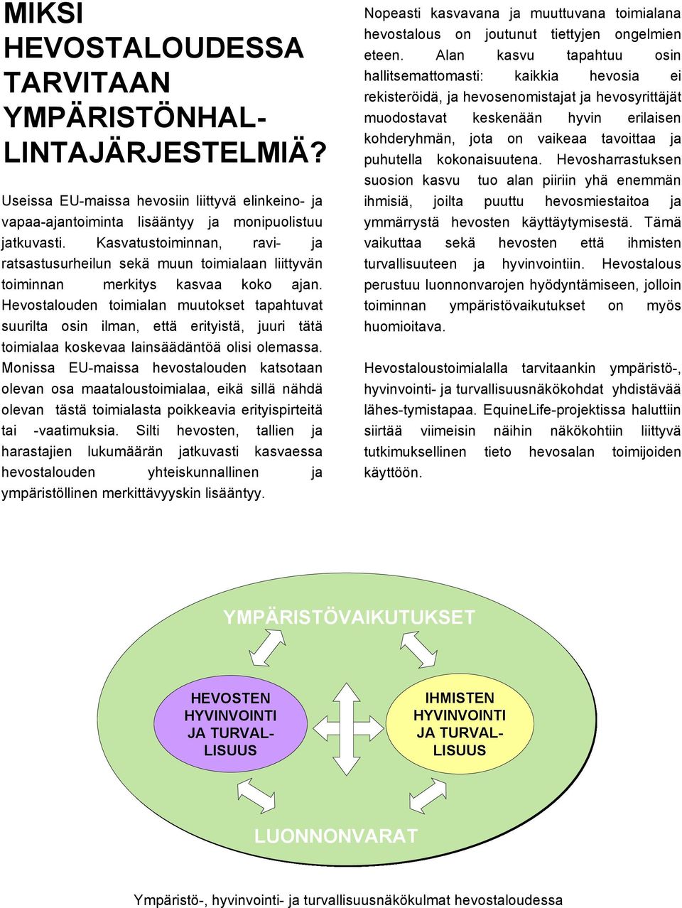 Hevostalouden toimialan muutokset tapahtuvat suurilta osin ilman, että erityistä, juuri tätä toimialaa koskevaa lainsäädäntöä olisi olemassa.