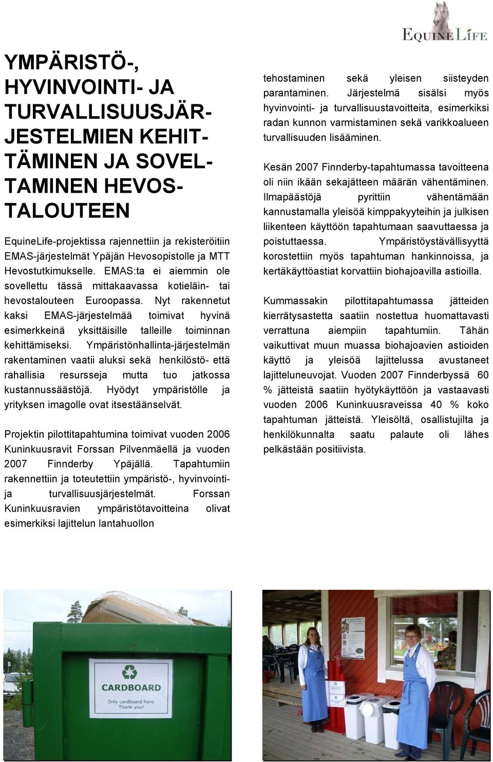 Nyt rakennetut kaksi EMAS-järjestelmää toimivat hyvinä esimerkkeinä yksittäisille talleille toiminnan kehittämiseksi.