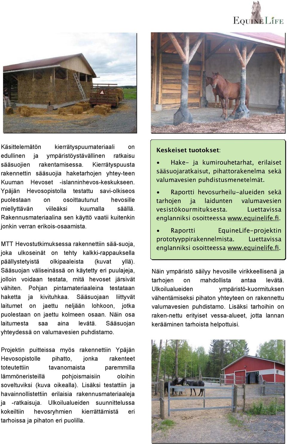 Ypäjän Hevosopistolla testattu savi-olkiseos puolestaan on osoittautunut hevosille miellyttävän viileäksi kuumalla säällä.