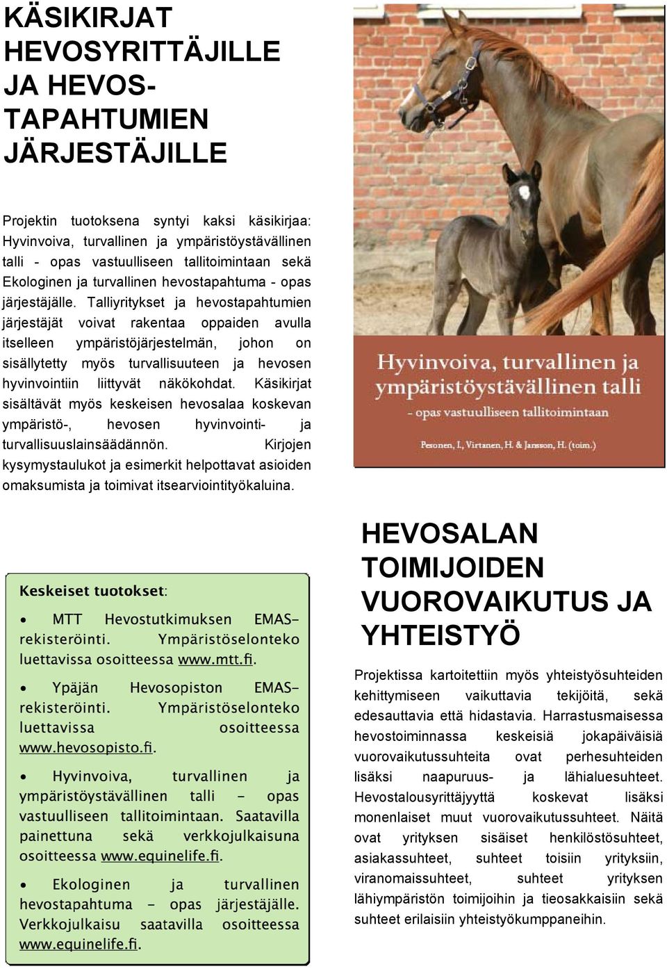 Talliyritykset ja hevostapahtumien järjestäjät voivat rakentaa oppaiden avulla itselleen ympäristöjärjestelmän, johon on sisällytetty myös turvallisuuteen ja hevosen hyvinvointiin liittyvät