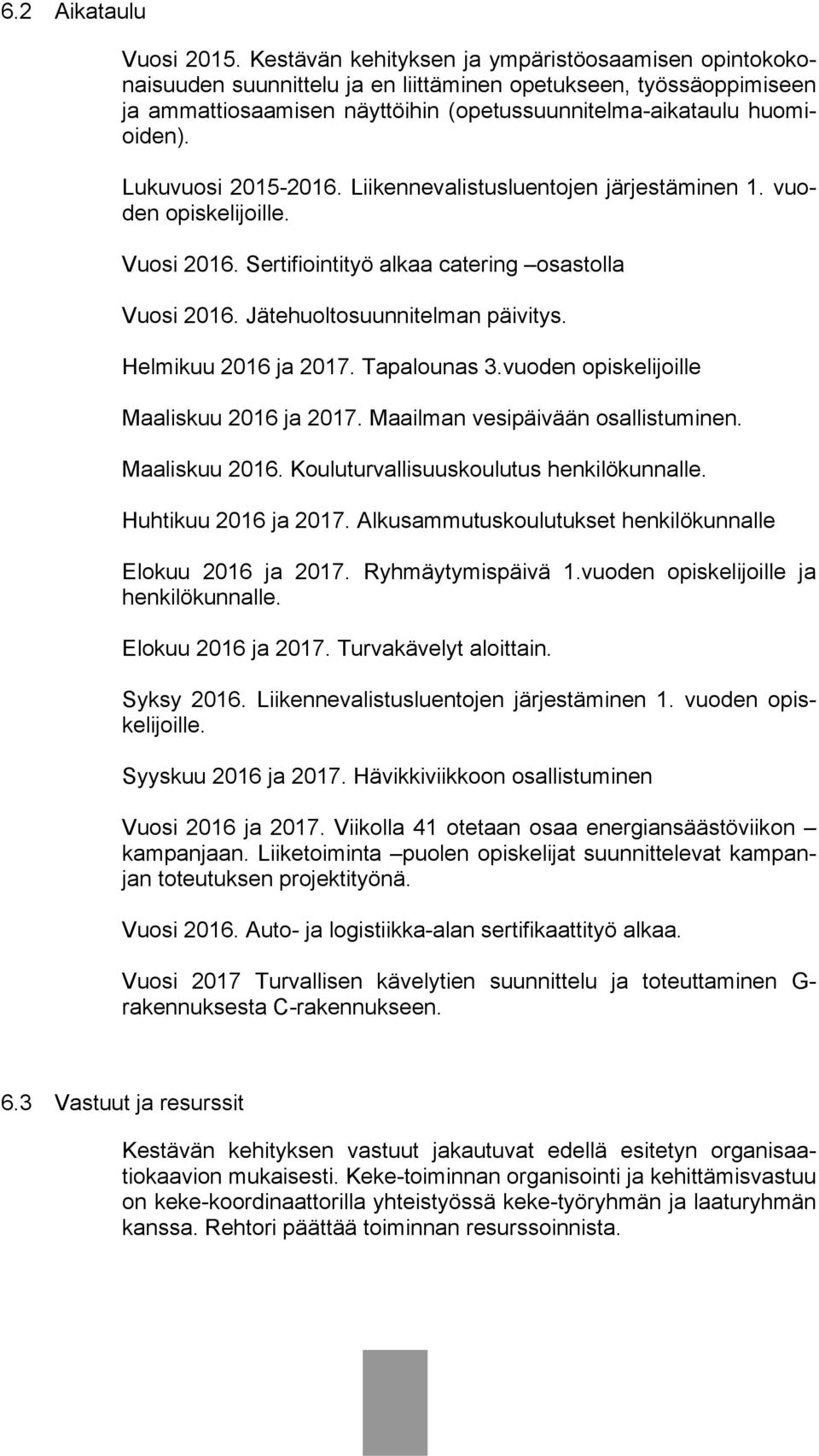 Lukuvuosi 2015-2016. Liikennevalistusluentojen järjestäminen 1. vuoden opiskelijoille. Vuosi 2016. Sertifiointityö alkaa catering osastolla Vuosi 2016. Jätehuoltosuunnitelman päivitys.