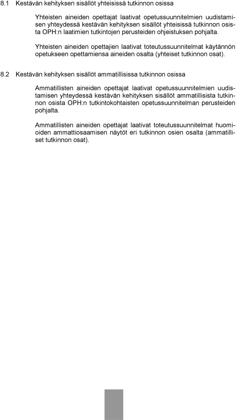 8.2 Kestävän kehityksen sisällöt ammatillisissa tutkinnon osissa Ammatillisten aineiden opettajat laativat opetussuunnitelmien uudistamisen yhteydessä kestävän kehityksen sisällöt ammatillisista