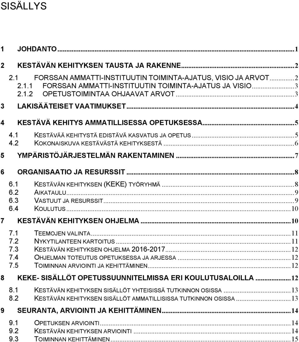 .. 6 5 YMPÄRISTÖJÄRJESTELMÄN RAKENTAMINEN... 7 6 ORGANISAATIO JA RESURSSIT... 8 6.1 KESTÄVÄN KEHITYKSEN (KEKE) TYÖRYHMÄ... 8 6.2 AIKATAULU... 9 6.3 VASTUUT JA RESURSSIT... 9 6.4 KOULUTUS.