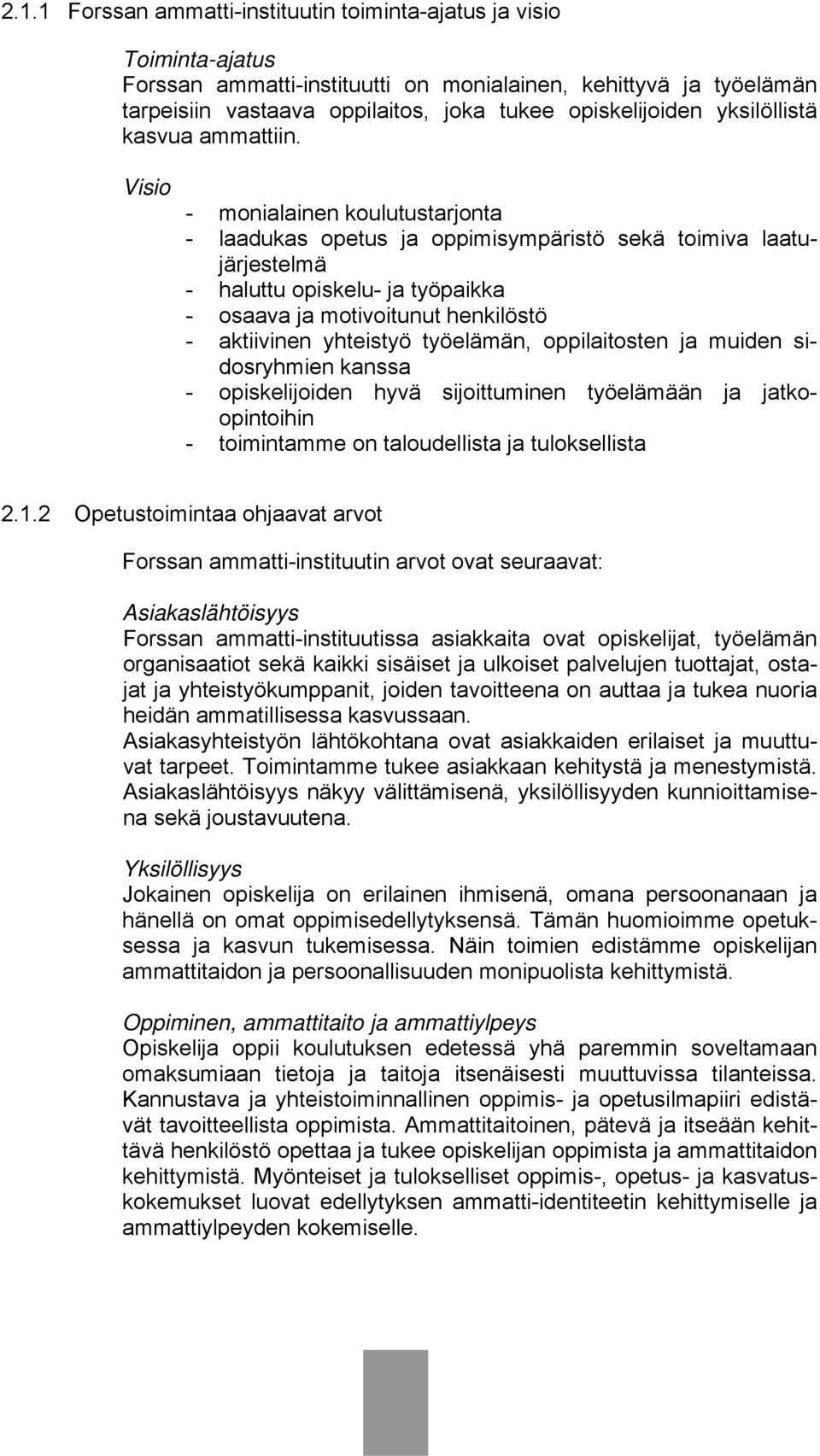 Visio - monialainen koulutustarjonta - laadukas opetus ja oppimisympäristö sekä toimiva laatujärjestelmä - haluttu opiskelu- ja työpaikka - osaava ja motivoitunut henkilöstö - aktiivinen yhteistyö