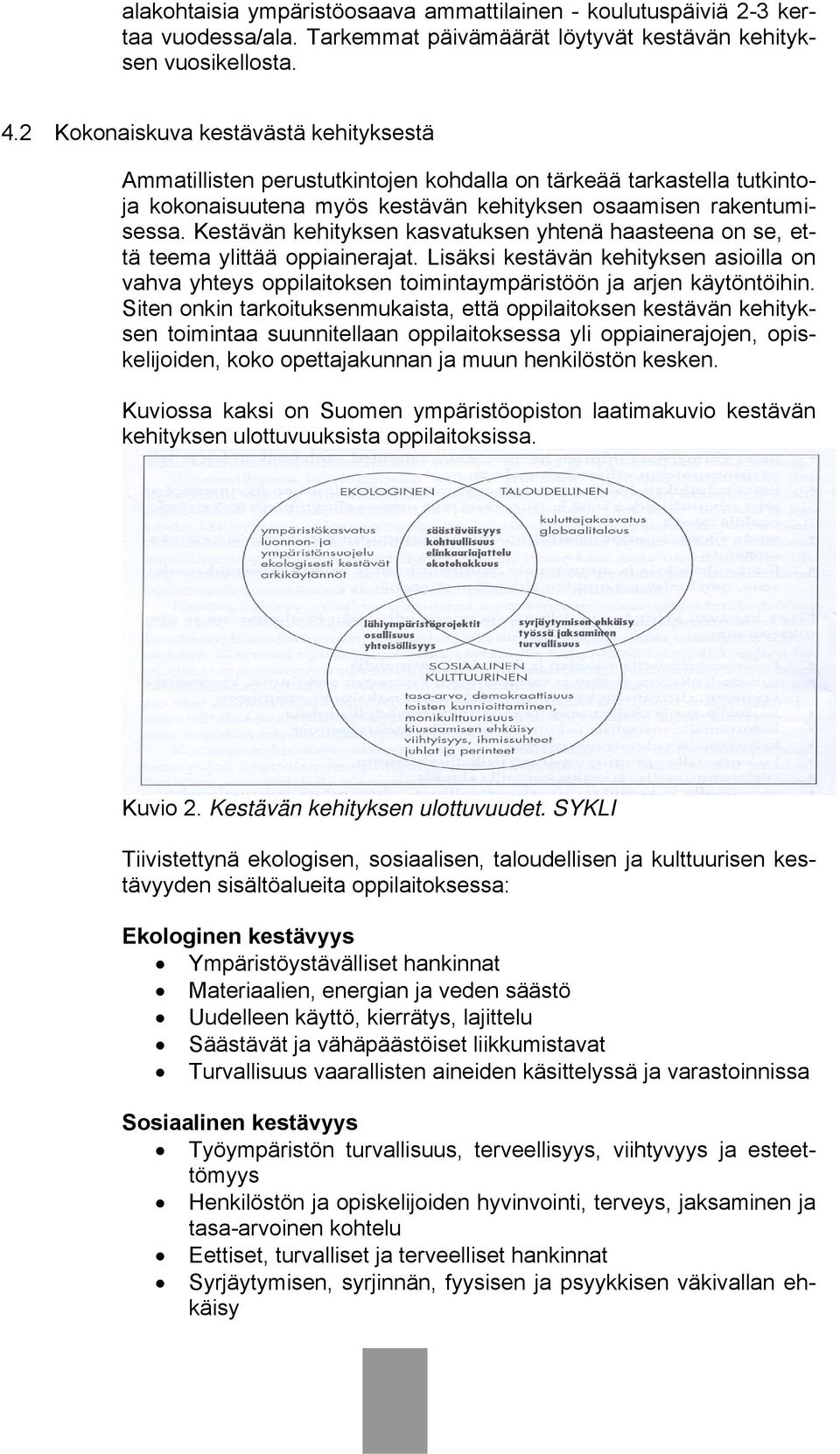 Kestävän kehityksen kasvatuksen yhtenä haasteena on se, että teema ylittää oppiainerajat. Lisäksi kestävän kehityksen asioilla on vahva yhteys oppilaitoksen toimintaympäristöön ja arjen käytöntöihin.