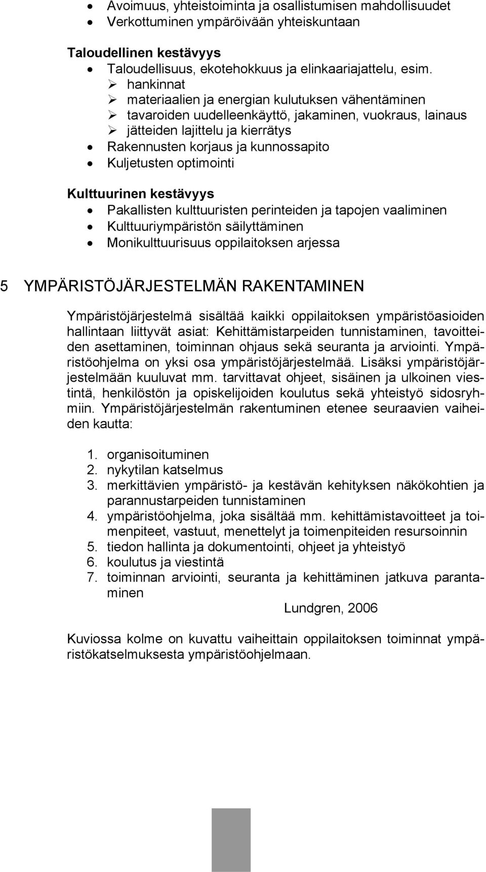 optimointi Kulttuurinen kestävyys Pakallisten kulttuuristen perinteiden ja tapojen vaaliminen Kulttuuriympäristön säilyttäminen Monikulttuurisuus oppilaitoksen arjessa 5 YMPÄRISTÖJÄRJESTELMÄN