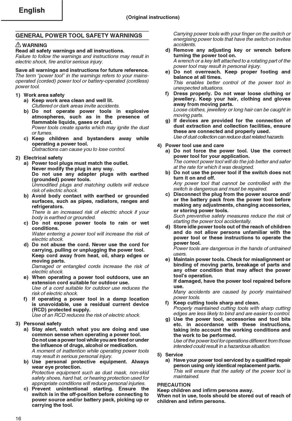 The term power tool in the warnings refers to your mainsoperated (corded) power tool or battery-operated (cordless) power tool. 1) Work area safety a) Keep work area clean and well lit.