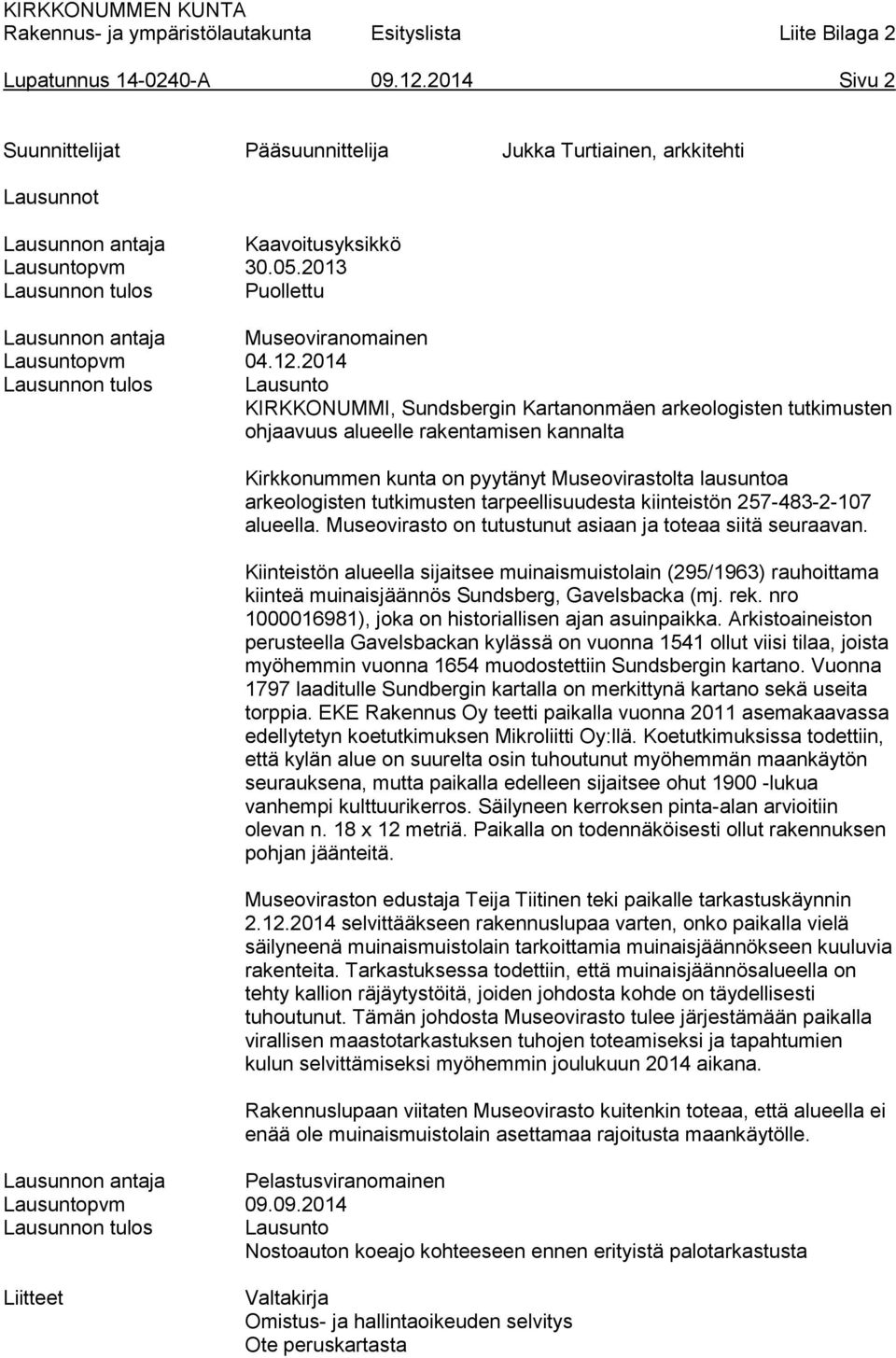 2014 Lausunnon tulos Lausunto KIRKKONUMMI, Sundsbergin Kartanonmäen arkeologisten tutkimusten ohjaavuus alueelle rakentamisen kannalta Kirkkonummen kunta on pyytänyt Museovirastolta lausuntoa