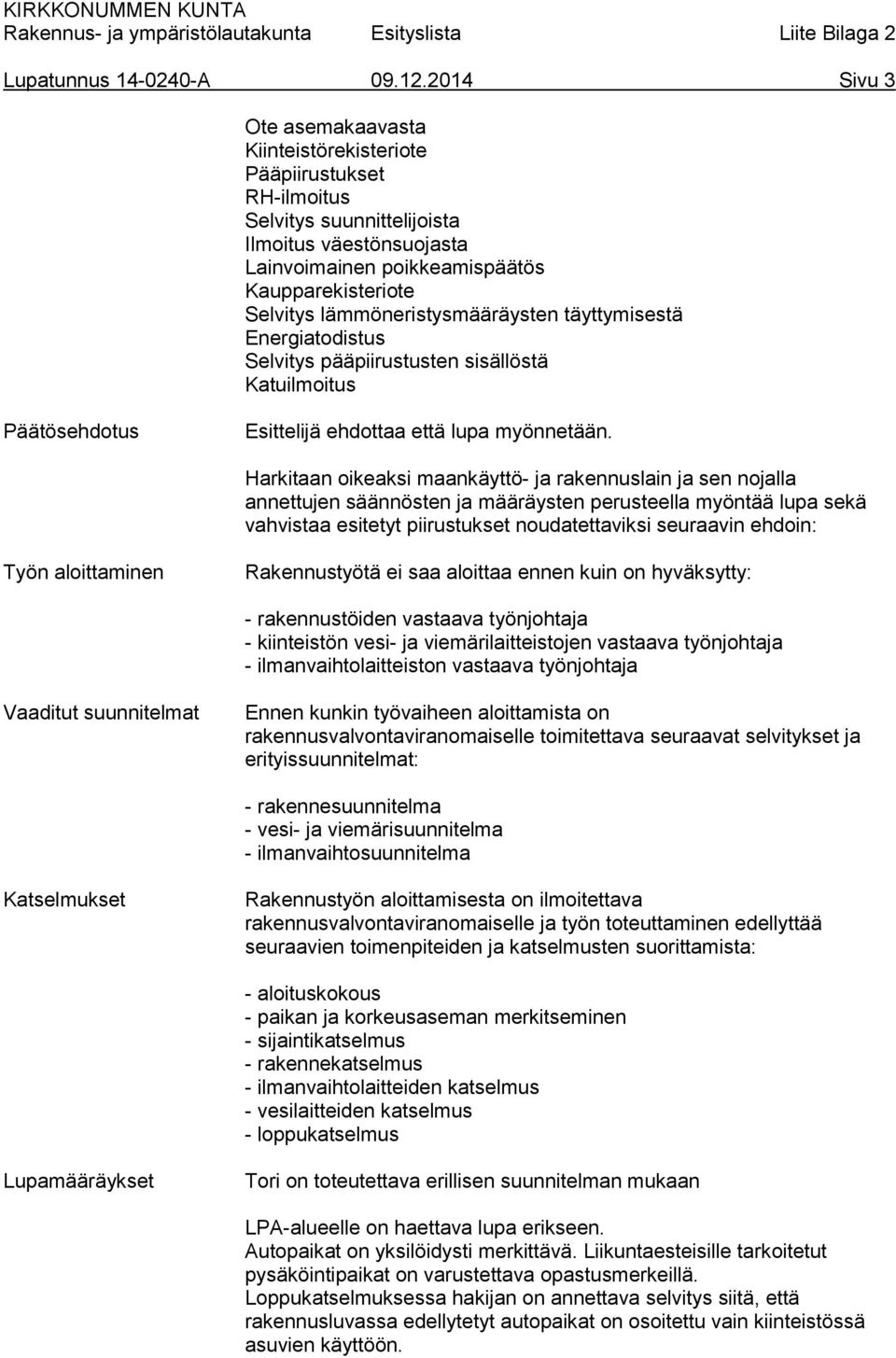 lämmöneristysmääräysten täyttymisestä Energiatodistus Selvitys pääpiirustusten sisällöstä Katuilmoitus Päätösehdotus Esittelijä ehdottaa että lupa myönnetään.