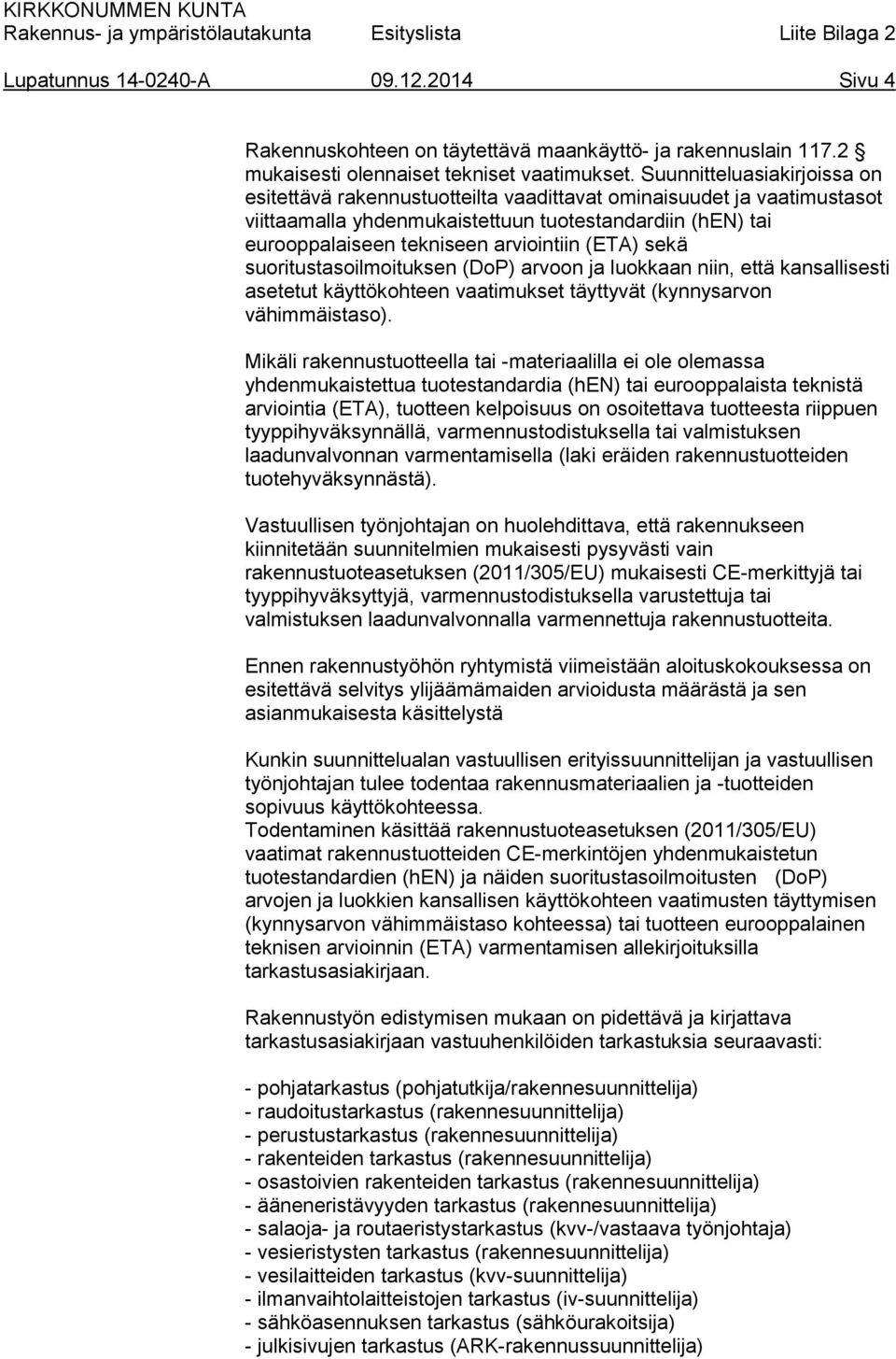 (ETA) sekä suoritustasoilmoituksen (DoP) arvoon ja luokkaan niin, että kansallisesti asetetut käyttökohteen vaatimukset täyttyvät (kynnysarvon vähimmäistaso).