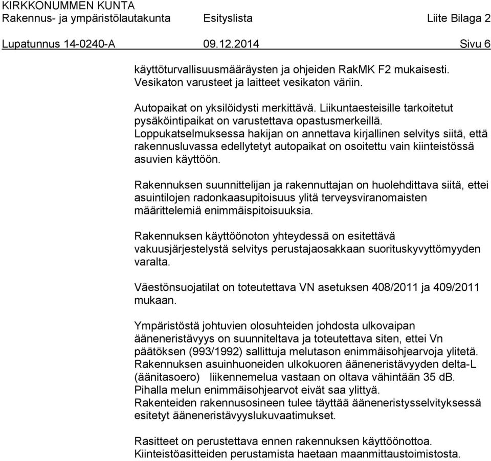 Loppukatselmuksessa hakijan on annettava kirjallinen selvitys siitä, että rakennusluvassa edellytetyt autopaikat on osoitettu vain kiinteistössä asuvien käyttöön.