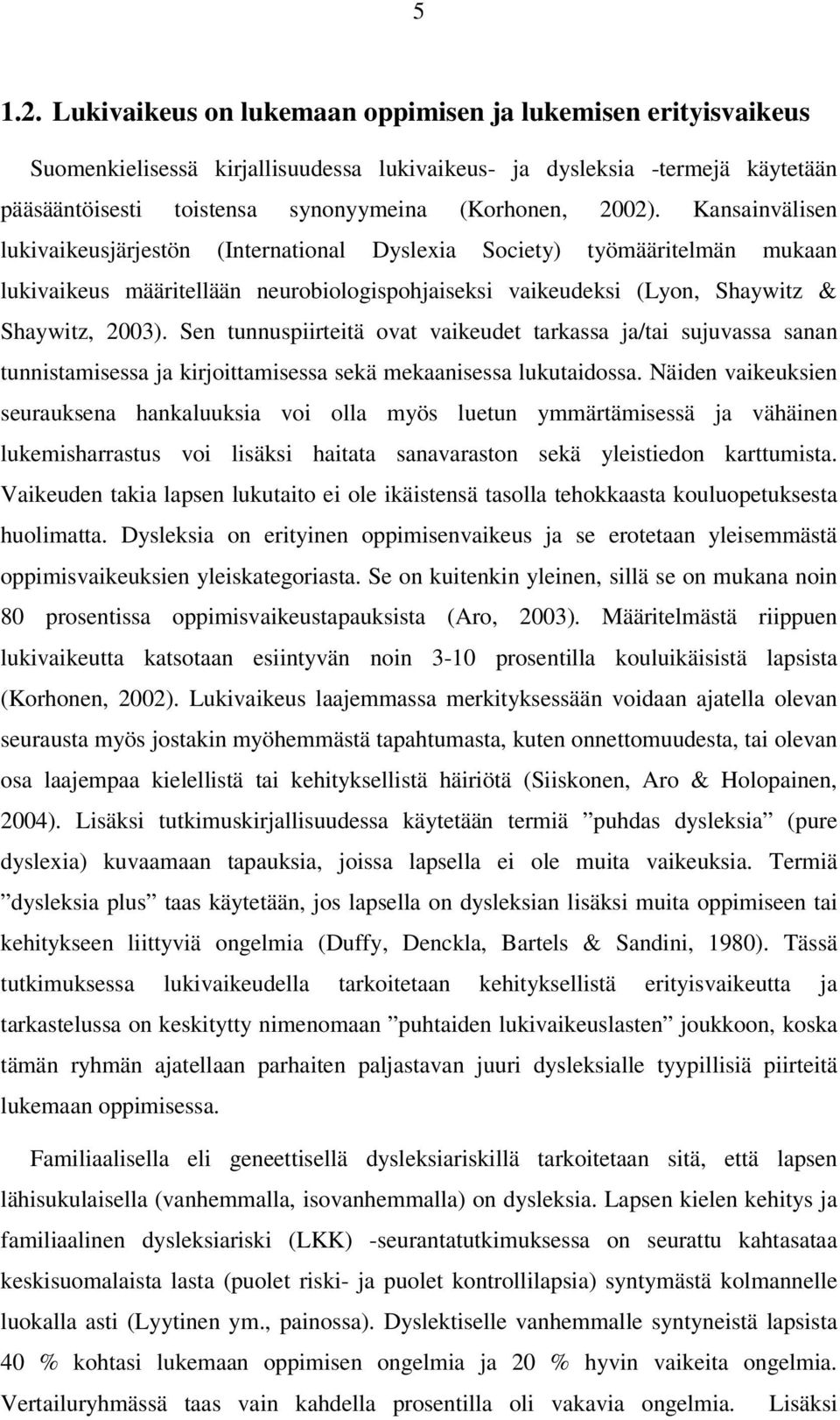 Kansainvälisen lukivaikeusjärjestön (International Dyslexia Society) työmääritelmän mukaan lukivaikeus määritellään neurobiologispohjaiseksi vaikeudeksi (Lyon, Shaywitz & Shaywitz, 2003).