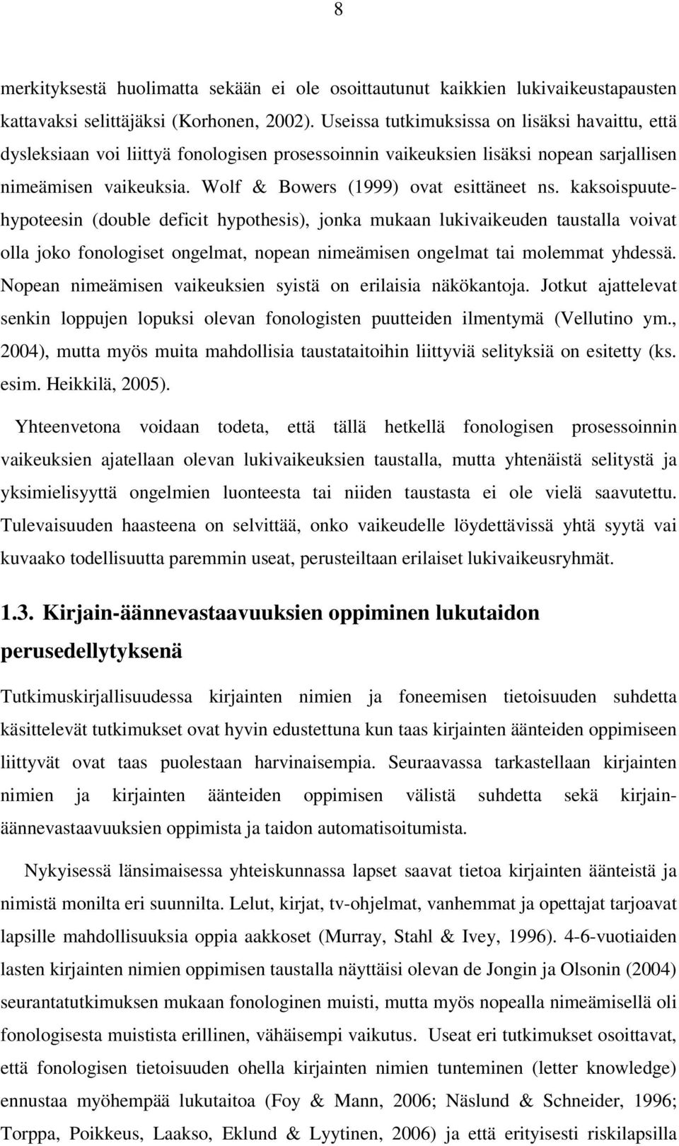 kaksoispuutehypoteesin (double deficit hypothesis), jonka mukaan lukivaikeuden taustalla voivat olla joko fonologiset ongelmat, nopean nimeämisen ongelmat tai molemmat yhdessä.