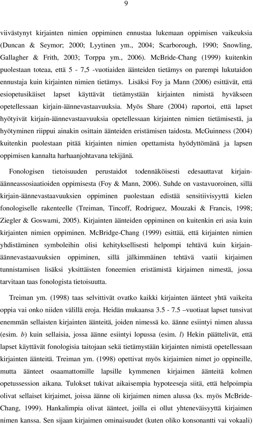 Lisäksi Foy ja Mann (2006) esittävät, että esiopetusikäiset lapset käyttävät tietämystään kirjainten nimistä hyväkseen opetellessaan kirjain-äännevastaavuuksia.