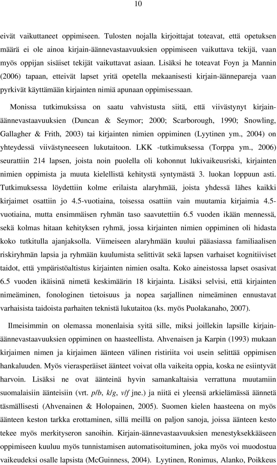 Lisäksi he toteavat Foyn ja Mannin (2006) tapaan, etteivät lapset yritä opetella mekaanisesti kirjain-äännepareja vaan pyrkivät käyttämään kirjainten nimiä apunaan oppimisessaan.