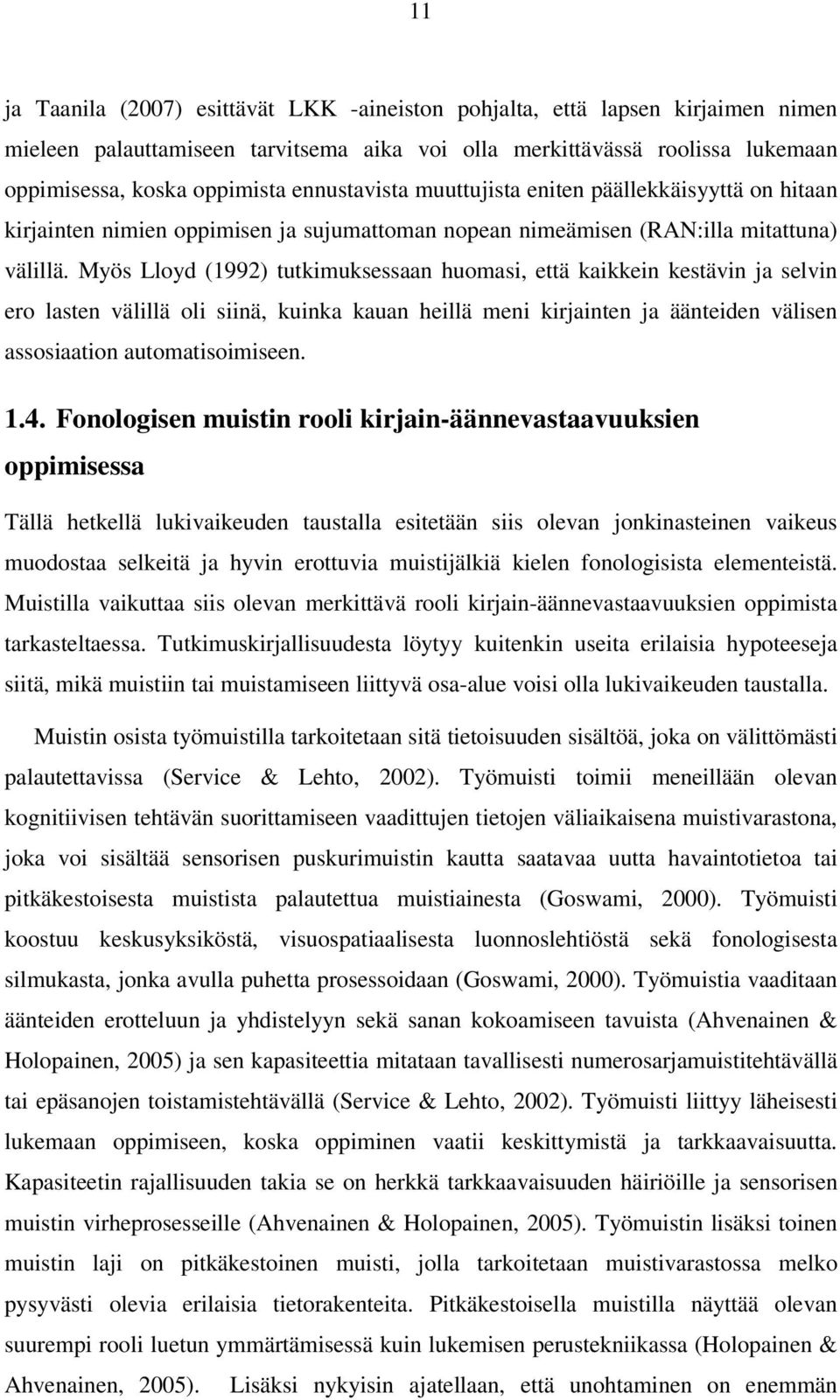 Myös Lloyd (1992) tutkimuksessaan huomasi, että kaikkein kestävin ja selvin ero lasten välillä oli siinä, kuinka kauan heillä meni kirjainten ja äänteiden välisen assosiaation automatisoimiseen. 1.4.