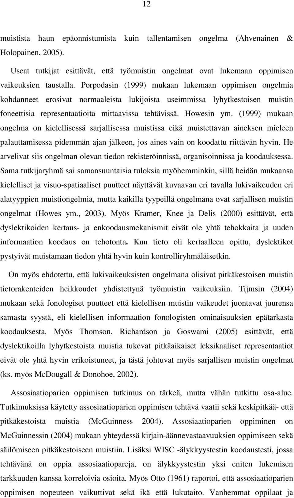 (1999) mukaan ongelma on kielellisessä sarjallisessa muistissa eikä muistettavan aineksen mieleen palauttamisessa pidemmän ajan jälkeen, jos aines vain on koodattu riittävän hyvin.