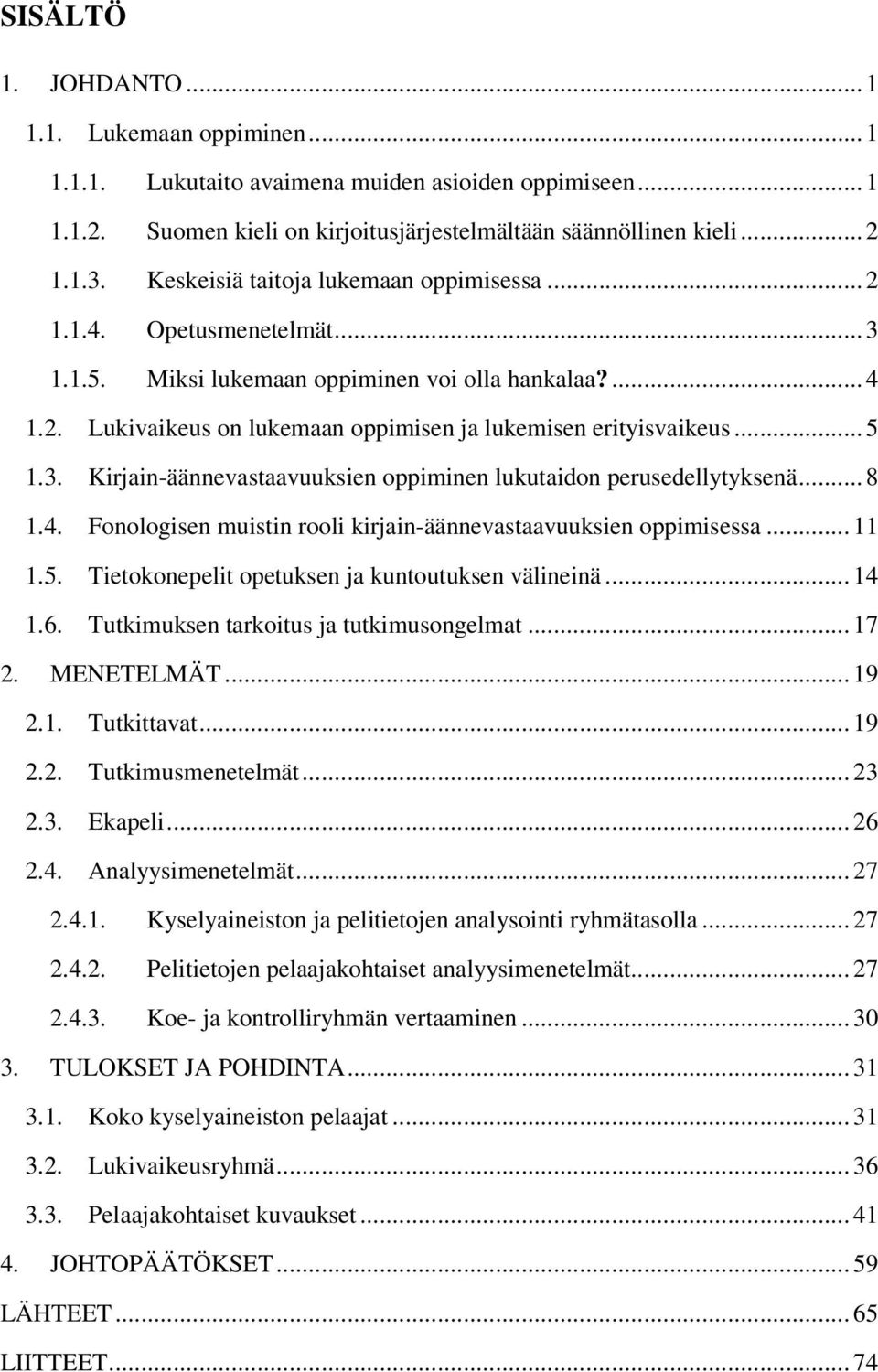 .. 5 1.3. Kirjain-äännevastaavuuksien oppiminen lukutaidon perusedellytyksenä... 8 1.4. Fonologisen muistin rooli kirjain-äännevastaavuuksien oppimisessa... 11 1.5. Tietokonepelit opetuksen ja kuntoutuksen välineinä.