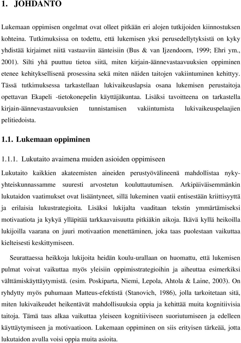 Silti yhä puuttuu tietoa siitä, miten kirjain-äännevastaavuuksien oppiminen etenee kehityksellisenä prosessina sekä miten näiden taitojen vakiintuminen kehittyy.